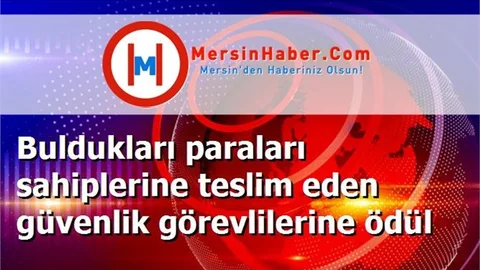 Buldukları paraları sahiplerine teslim eden güvenlik görevlilerine ödül