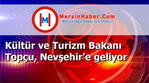 Kültür ve Turizm Bakanı Topçu, Nevşehir'e geliyor