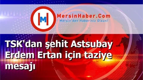 TSK'dan şehit Astsubay Erdem Ertan için taziye mesajı