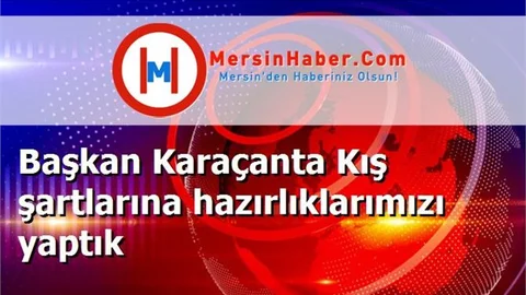Başkan Karaçanta Kış şartlarına hazırlıklarımızı yaptık