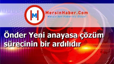 Önder Yeni anayasa çözüm sürecinin bir ardılıdır