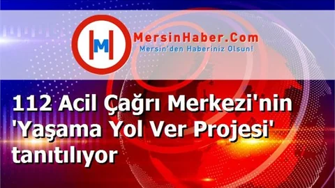 112 Acil Çağrı Merkezi'nin 'Yaşama Yol Ver Projesi' tanıtılıyor
