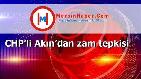 CHP’li Akın’dan zam tepkisi