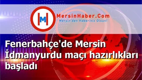Fenerbahçe'de Mersin İdmanyurdu maçı hazırlıkları başladı