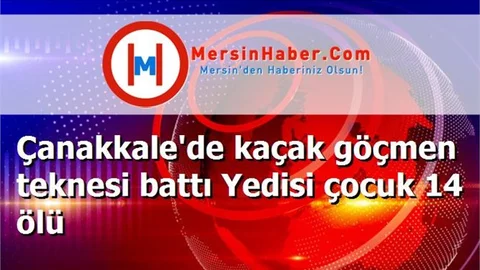 Çanakkale'de kaçak göçmen teknesi battı Yedisi çocuk 14 ölü