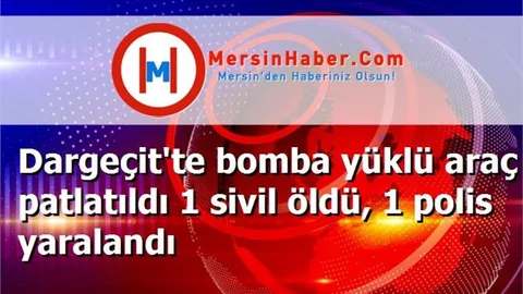 Dargeçit'te bomba yüklü araç patlatıldı 1 sivil öldü, 1 polis yaralandı