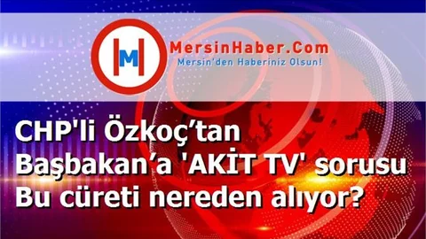 CHP'li Özkoç’tan Başbakan’a 'AKİT TV' sorusu Bu cüreti nereden alıyor?