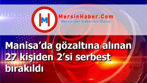 Manisa’da gözaltına alınan 27 kişiden 2’si serbest bırakıldı