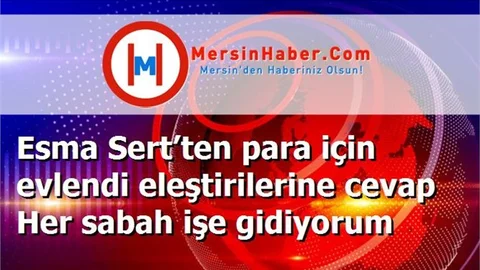 Esma Sert’ten para için evlendi eleştirilerine cevap Her sabah işe gidiyorum