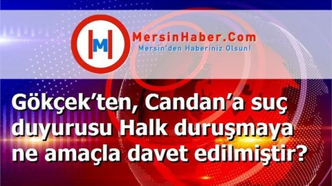 Gökçek’ten, Candan’a suç duyurusu Halk duruşmaya ne amaçla davet edilmiştir?