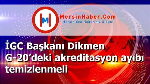 İGC Başkanı Dikmen G-20’deki akreditasyon ayıbı temizlenmeli