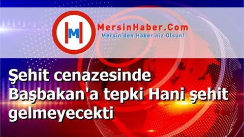 Şehit cenazesinde Başbakan'a tepki Hani şehit gelmeyecekti