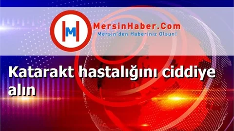 Katarakt hastalığını ciddiye alın