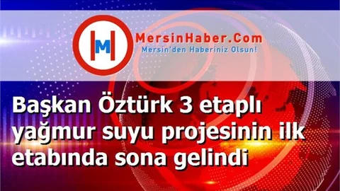 Başkan Öztürk 3 etaplı yağmur suyu projesinin ilk etabında sona gelindi