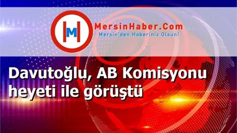Davutoğlu, AB Komisyonu heyeti ile görüştü