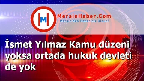 İsmet Yılmaz Kamu düzeni yoksa ortada hukuk devleti de yok