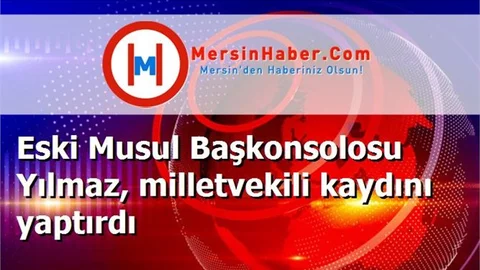 Eski Musul Başkonsolosu Yılmaz, milletvekili kaydını yaptırdı