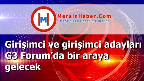 Girişimci ve girişimci adayları G3 Forum’da bir araya gelecek
