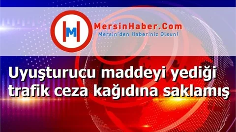 Uyuşturucu maddeyi yediği trafik ceza kağıdına saklamış