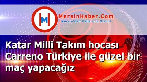 Katar Milli Takım hocası Carreno Türkiye ile güzel bir maç yapacağız