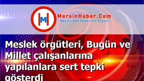 Meslek örgütleri, Bugün ve Millet çalışanlarına yapılanlara sert tepki gösterdi