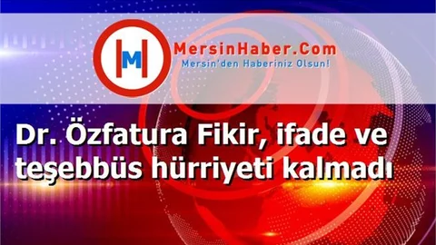 Dr. Özfatura Fikir, ifade ve teşebbüs hürriyeti kalmadı