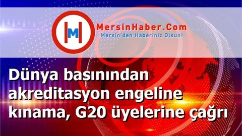 Dünya basınından akreditasyon engeline kınama, G20 üyelerine çağrı