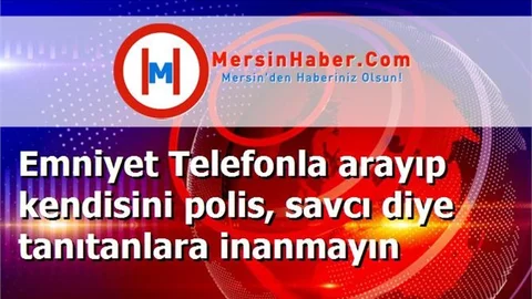 Emniyet Telefonla arayıp kendisini polis, savcı diye tanıtanlara inanmayın