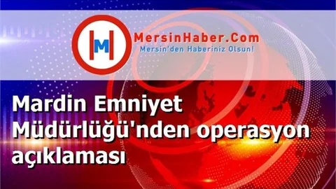 Mardin Emniyet Müdürlüğü'nden operasyon açıklaması