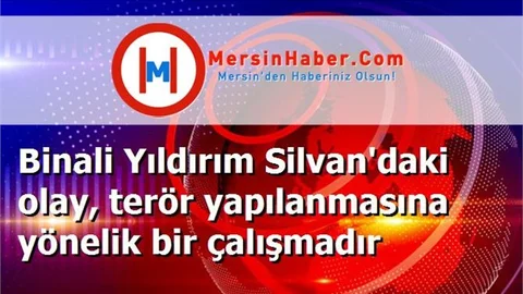 Binali Yıldırım Silvan'daki olay, terör yapılanmasına yönelik bir çalışmadır