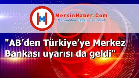 "AB’den Türkiye’ye Merkez Bankası uyarısı da geldi"