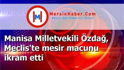 Manisa Milletvekili Özdağ, Meclis'te mesir macunu ikram etti