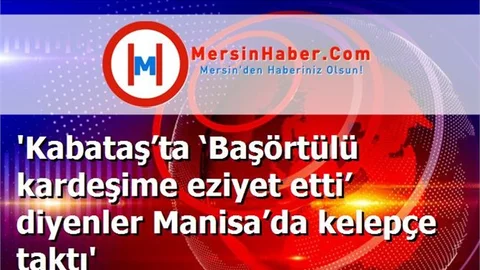 'Kabataş’ta ‘Başörtülü kardeşime eziyet etti’ diyenler Manisa’da kelepçe taktı'