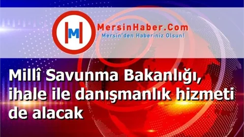 Millî Savunma Bakanlığı, ihale ile danışmanlık hizmeti de alacak