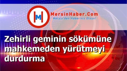 Zehirli geminin sökümüne mahkemeden yürütmeyi durdurma
