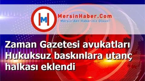 Zaman Gazetesi avukatları Hukuksuz baskınlara utanç halkası eklendi