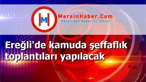 Ereğli'de kamuda şeffaflık toplantıları yapılacak