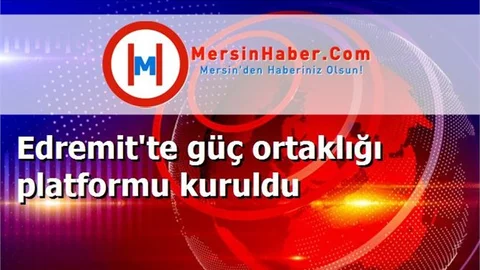 Edremit'te güç ortaklığı platformu kuruldu