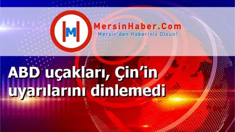 ABD uçakları, Çin’in uyarılarını dinlemedi