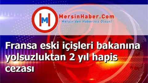 Fransa eski içişleri bakanına yolsuzluktan 2 yıl hapis cezası