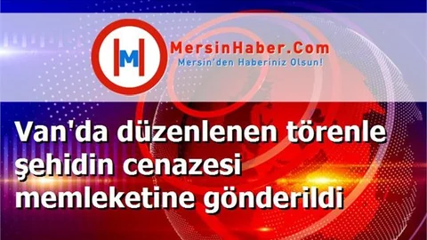 Van'da düzenlenen törenle şehidin cenazesi memleketine gönderildi