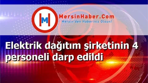 Elektrik dağıtım şirketinin 4 personeli darp edildi