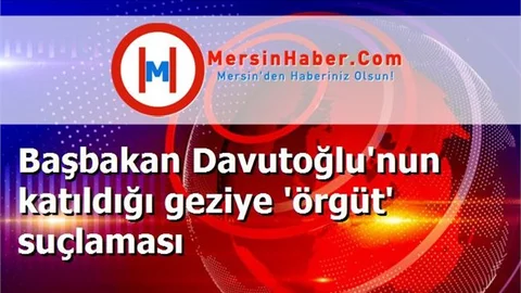 Başbakan Davutoğlu'nun katıldığı geziye 'örgüt' suçlaması