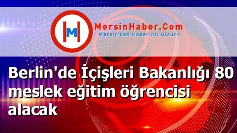 Berlin'de İçişleri Bakanlığı 80 meslek eğitim öğrencisi alacak