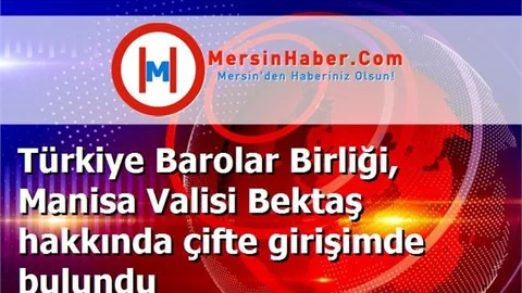 Türkiye Barolar Birliği, Manisa Valisi Bektaş hakkında çifte girişimde bulundu