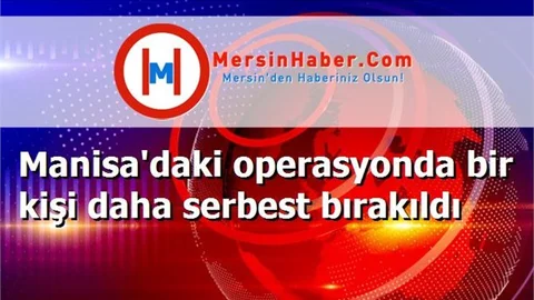 Manisa'daki operasyonda bir kişi daha serbest bırakıldı