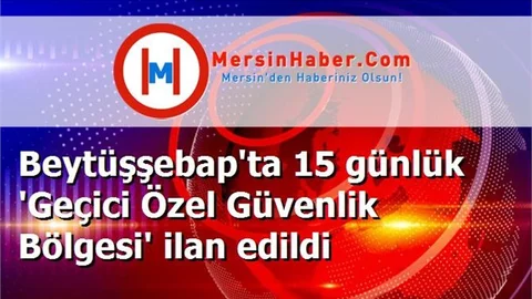 Beytüşşebap'ta 15 günlük 'Geçici Özel Güvenlik Bölgesi' ilan edildi