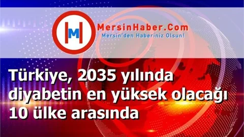 Türkiye, 2035 yılında diyabetin en yüksek olacağı 10 ülke arasında