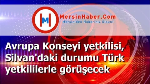 Avrupa Konseyi yetkilisi, Silvan'daki durumu Türk yetkililerle görüşecek
