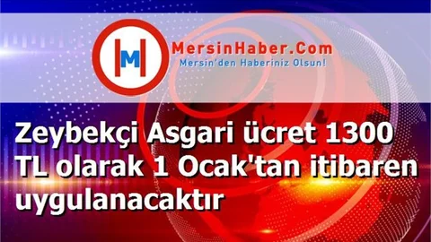 Zeybekçi Asgari ücret 1300 TL olarak 1 Ocak'tan itibaren uygulanacaktır